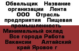 Обвальщик › Название организации ­ Лента, ООО › Отрасль предприятия ­ Пищевая промышленность › Минимальный оклад ­ 1 - Все города Работа » Вакансии   . Алтайский край,Яровое г.